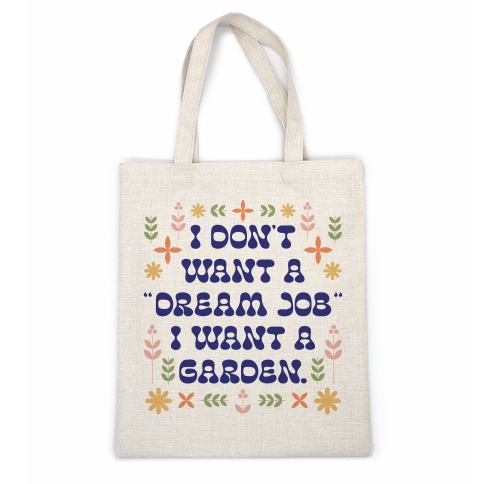 I Don't Want A "Dream Job" I Want A Garden Casual Tote