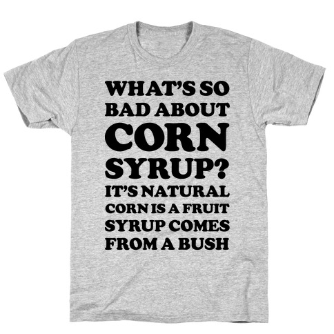 What's So Bad About Corn Syrup? T-Shirt
