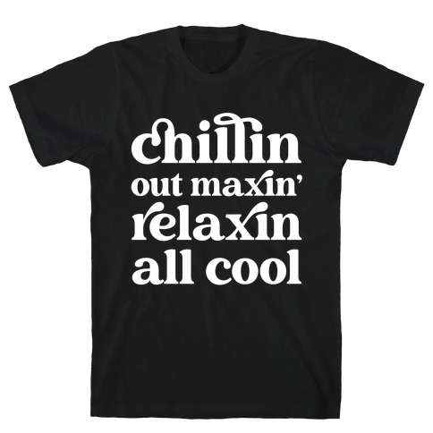 Chillin Out Maxin' Relaxin All Cool T-Shirt