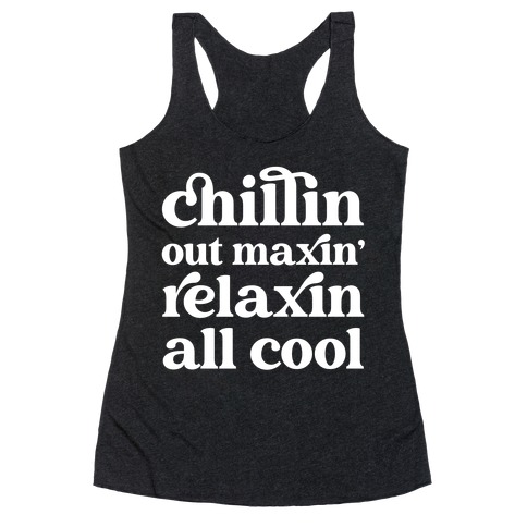Chillin Out Maxin' Relaxin All Cool Racerback Tank Top