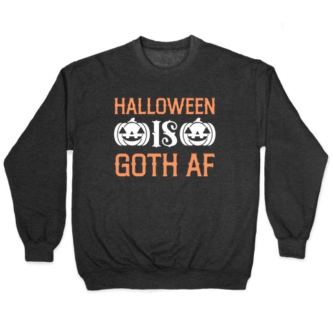 Halloween Is Goth Af Pullover