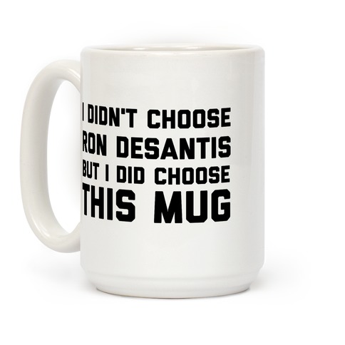 I Didn't Choose Ron Desantis, But I Did Choose This Mug Coffee Mug