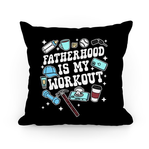 Fatherhood is My Workout Pillow