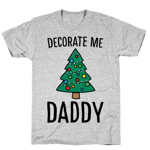 Decorate Me Daddy Christmas Tree Parody T-Shirt