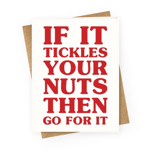 If It Tickles Your Nuts Go For It Greeting Card