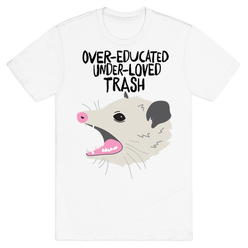 Over-educated Under-loved Trash Opossum T-Shirt