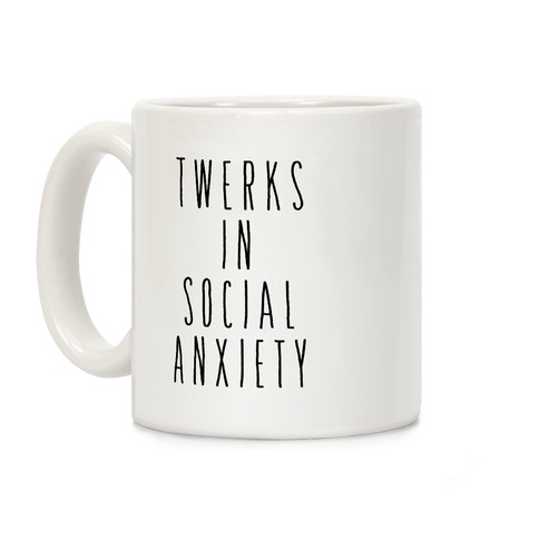 Twerks in Social Anxiety Coffee Mug