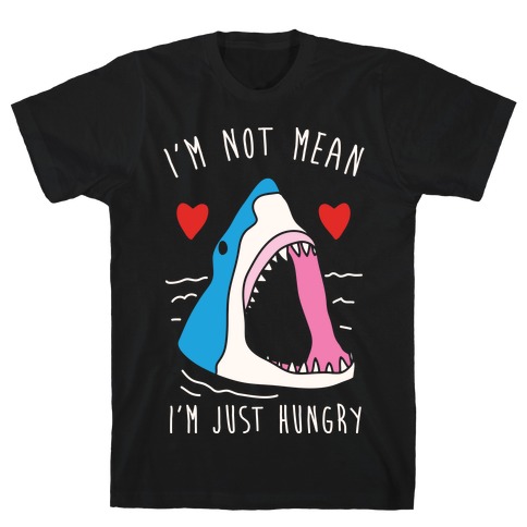 I'm Not Mean I'm Just Hungry T-Shirt