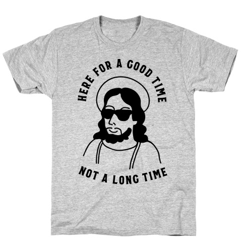 Here For a Good Time Jesus T-Shirt