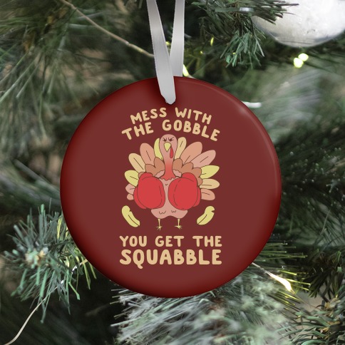 Mess With The Gobble You Get The Squabble Ornament