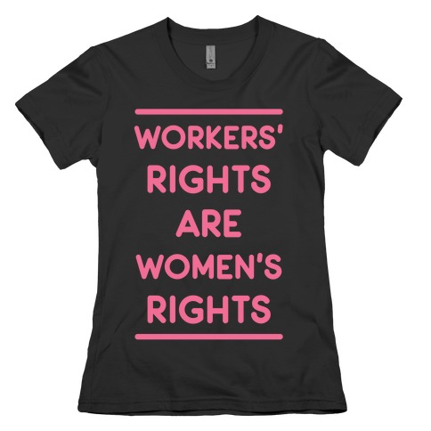 Workers' Rights are Women's Rights Womens T-Shirt