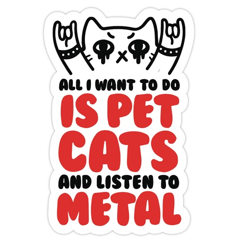 All I Want To Do Is Pet Cats And Listen To Metal Die Cut Sticker