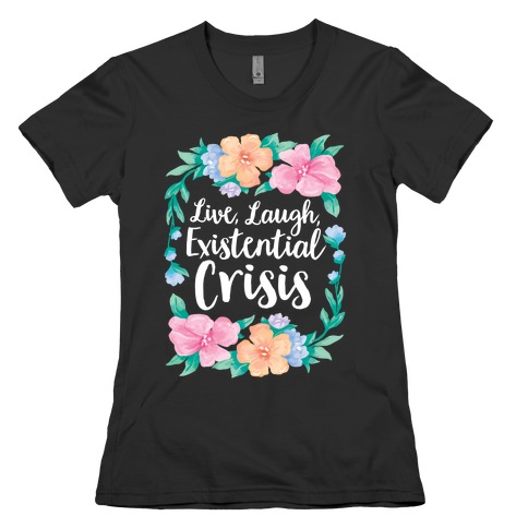 Live, Laugh, Existential Crisis Womens T-Shirt