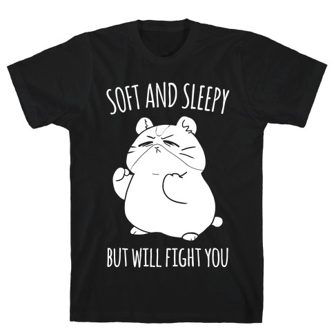 Soft and Sleepy, But Will Fight You Hamster T-Shirt