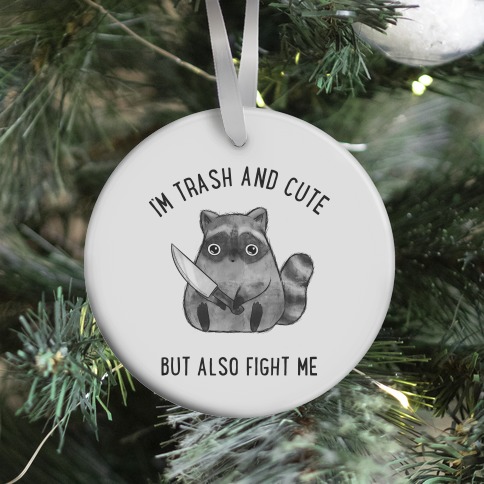 I'm Trash And Cute But Also Fight Me Ornament