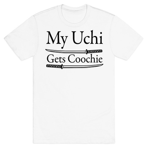My Uchi Gets Coochie T-Shirt