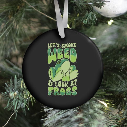 Let's Smoke Weed & Look At Frogs Ornament