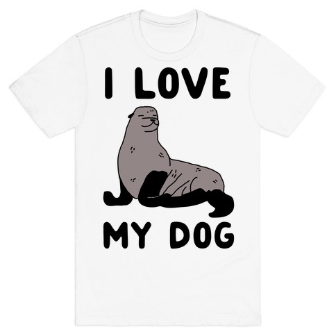I Love My Dog (Seal) T-Shirt