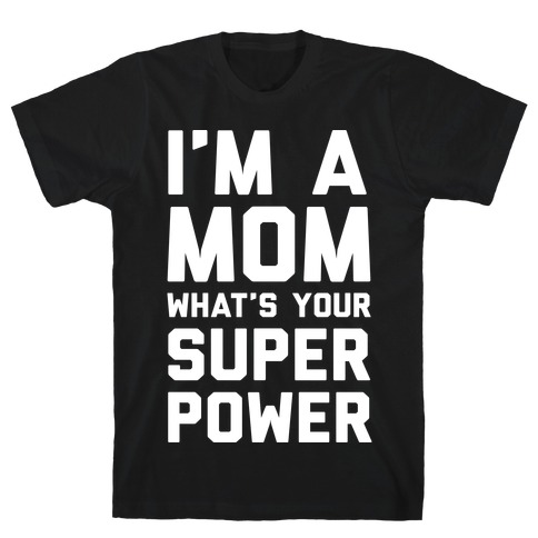 I'm A Mom What's Your Super Power T-Shirt