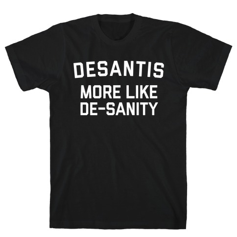 Desantis: More Like De-sanity T-Shirt