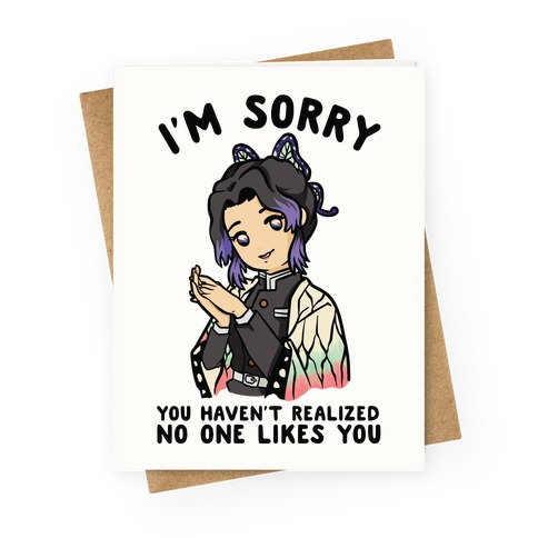 I'm Sorry You Haven't Realized No One Likes You Shinobu Kocho Greeting Cards