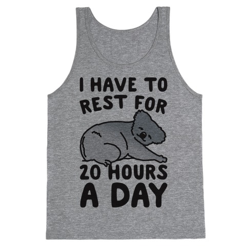 I Have To Rest For 20 Hours A Day Tank Top