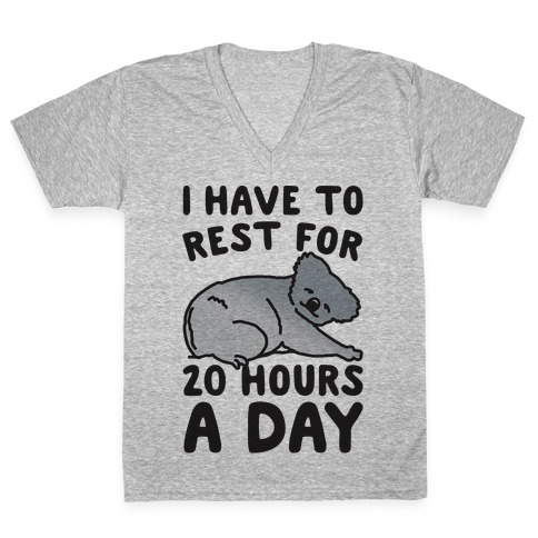 I Have To Rest For 20 Hours A Day V-Neck Tee Shirt