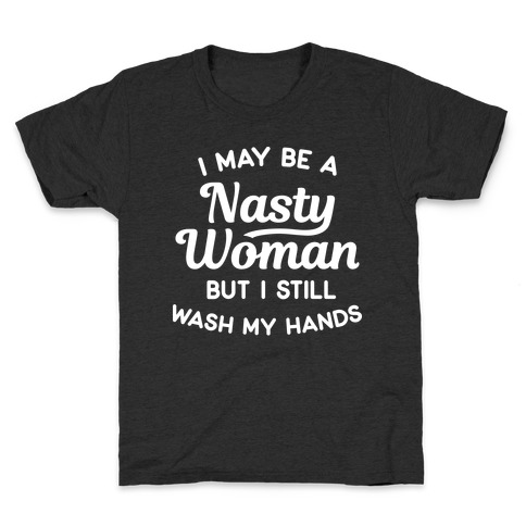 I May Be A Nasty Woman But I Still Wash My Hands Kids T-Shirt