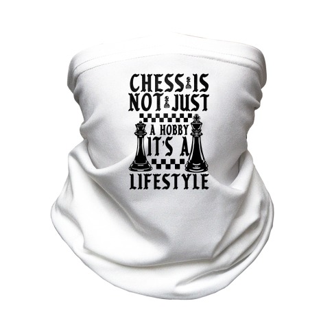 Chess Is Not Just a Hobby, It's a Lifestyle Neck Gaiter