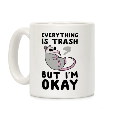 Everything is Trash, But I'm Okay Coffee Mug