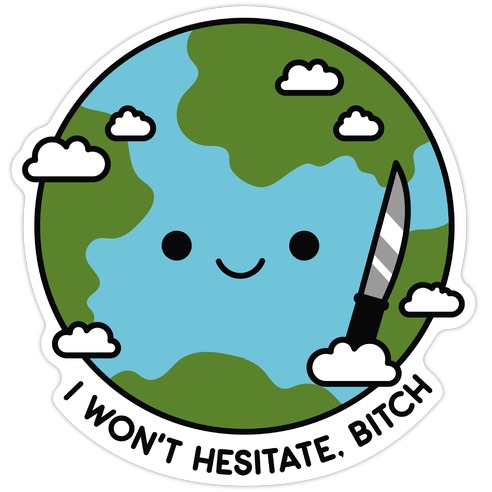 I Won't Hesitate, Bitch Earth Die Cut Sticker