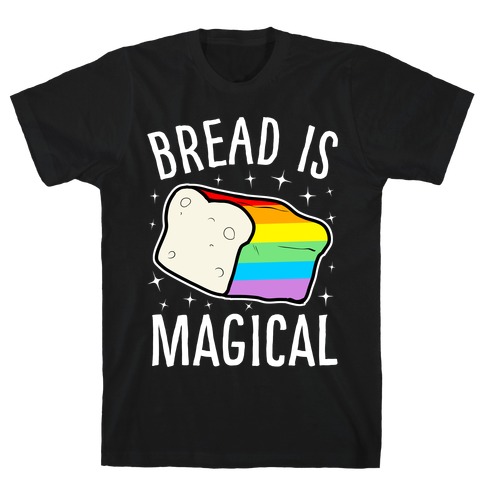 Bread Is Magical T-Shirt