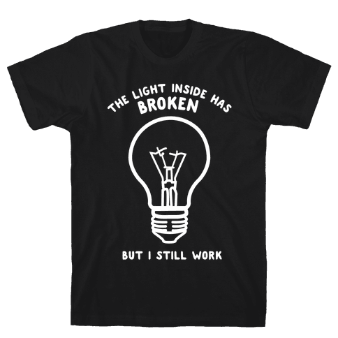 I still work. The Light inside me has broken but i still work. Light inside is broken. The Light inside has broken. Broken inside футболка.