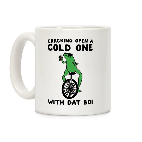 Cracking Open A Cold One With Dat Boi Coffee Mug