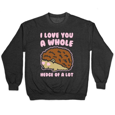 I Love You A Whole Hedge of A lot White Print Pullover