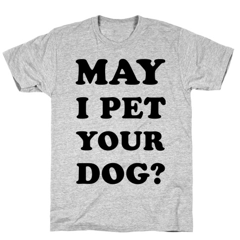 May I Pet Your Dog T-Shirt