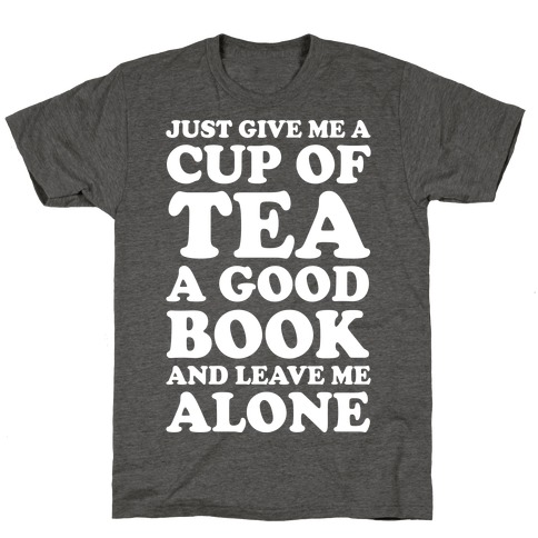 Just Give Me A Cup Of Tea A Good Book And Leave Me Alone T-Shirt