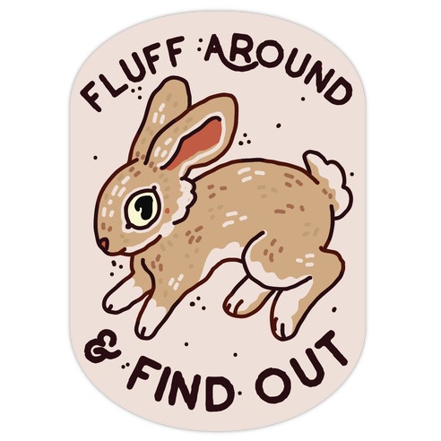 Fluff Around And Find Out Die Cut Sticker
