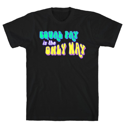 Equal Pay is the Only Way T-Shirt