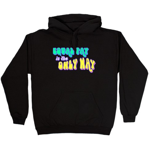 Equal Pay is the Only Way Hooded Sweatshirt