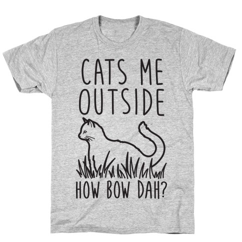 Cats Me Outside How Bow Dah? (Outdoor Cat) T-Shirt