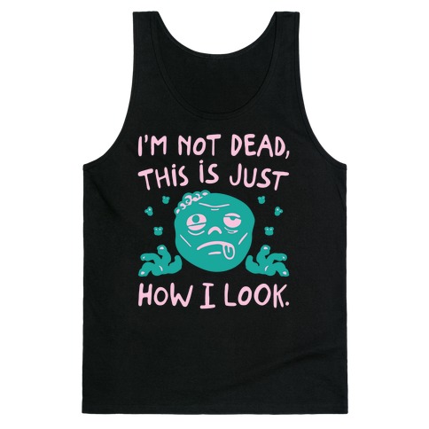 I'm Not Dead This Is Just How I Look Zombie Parody Tank Top
