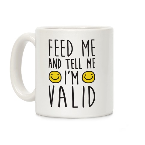 Feed Me And Tell Me I'm Valid Coffee Mug
