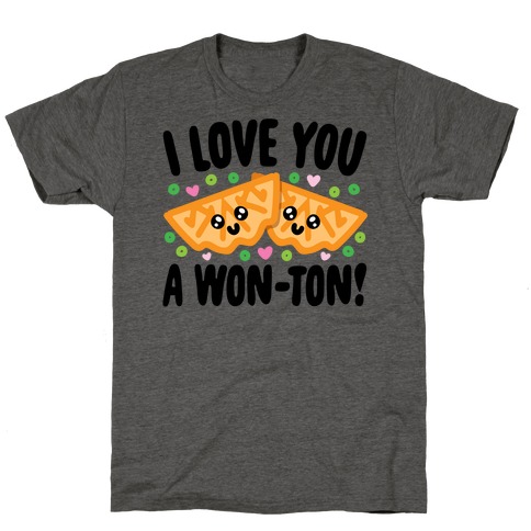 I Love You A Won-ton Food Pun Parody T-Shirt