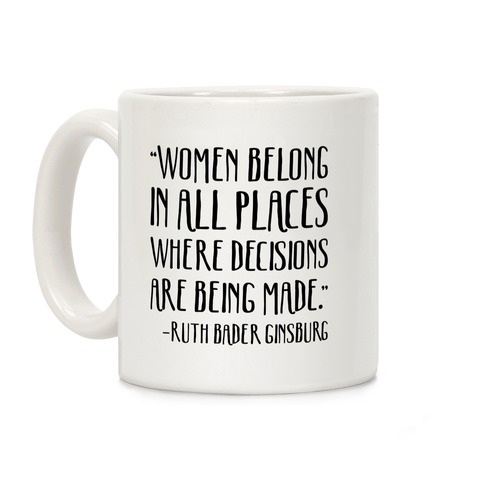 Women Belong In Places Where Decisions Are Being Made RBG Quote Coffee Mug