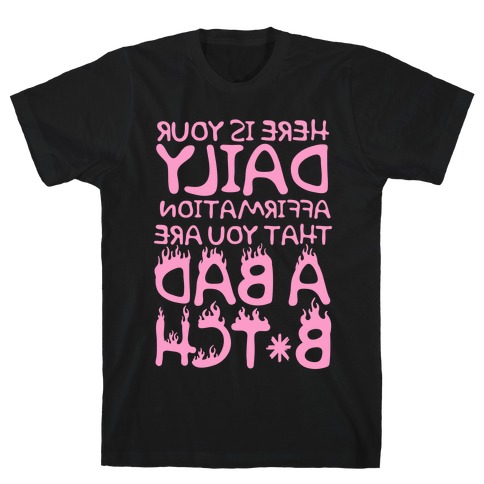 Here Is Your Daily Affirmation That You Are A Bad Bitch (mirrored) T-Shirt