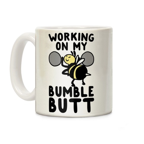 Working on My Bumble Butt Coffee Mug