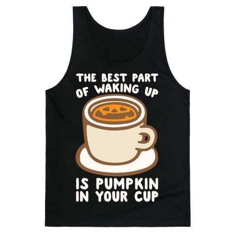 The Best Part of Waking Up Is Pumpkin In Your Cup White Print Tank Top
