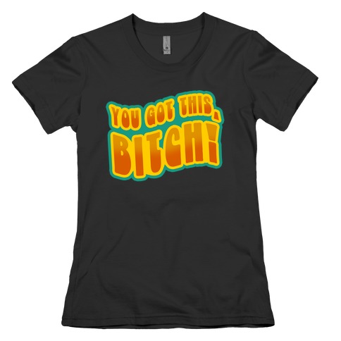You Got This, Bitch! (Orange) Womens T-Shirt