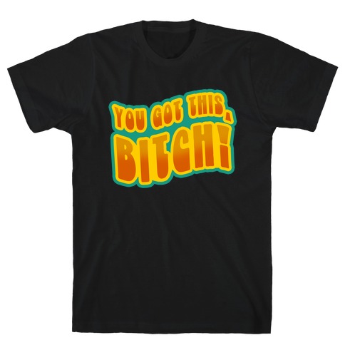 You Got This, Bitch! (Orange) T-Shirt